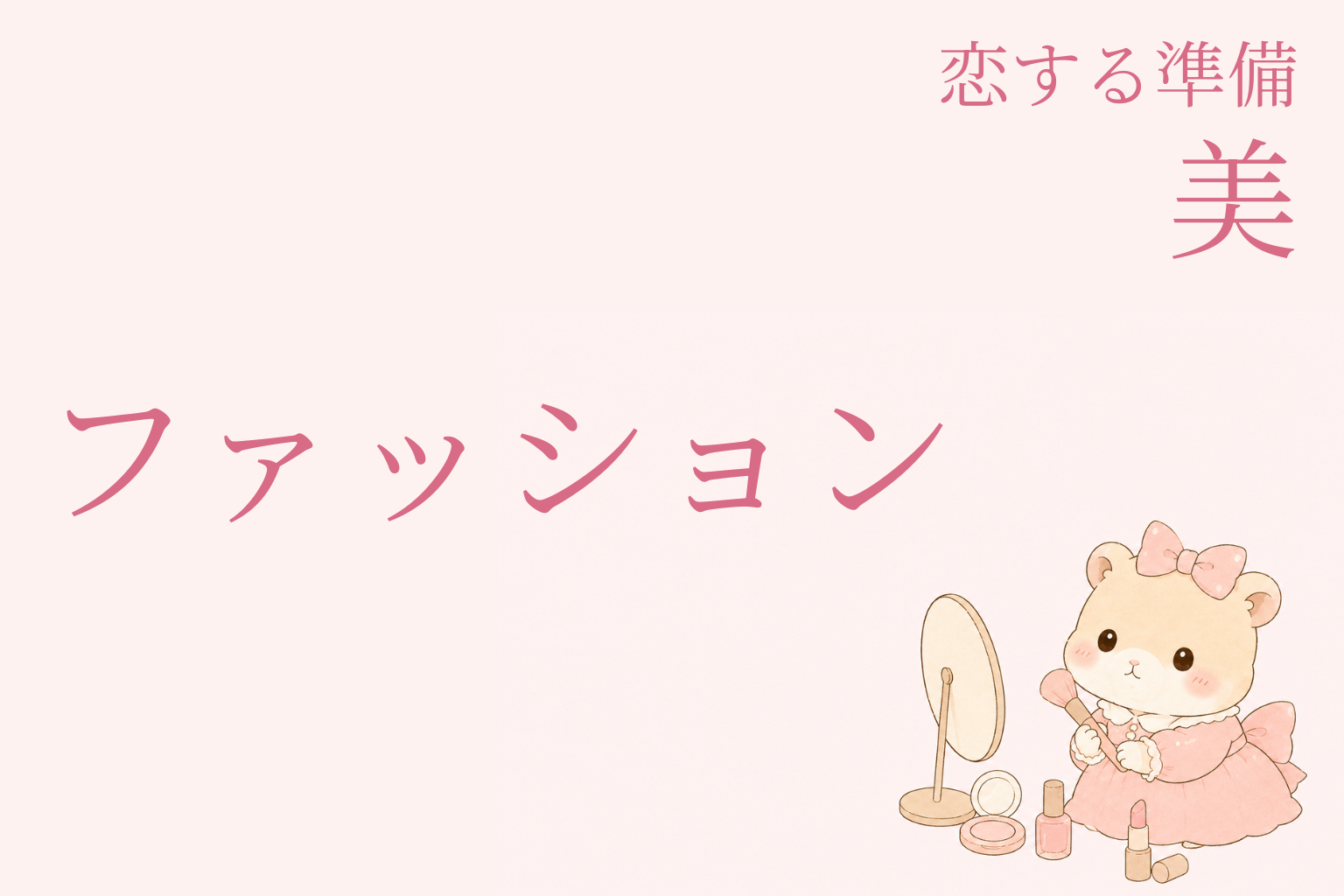 恋する準備｜美 ー 恋を引き寄せる私になる（ファッション編）