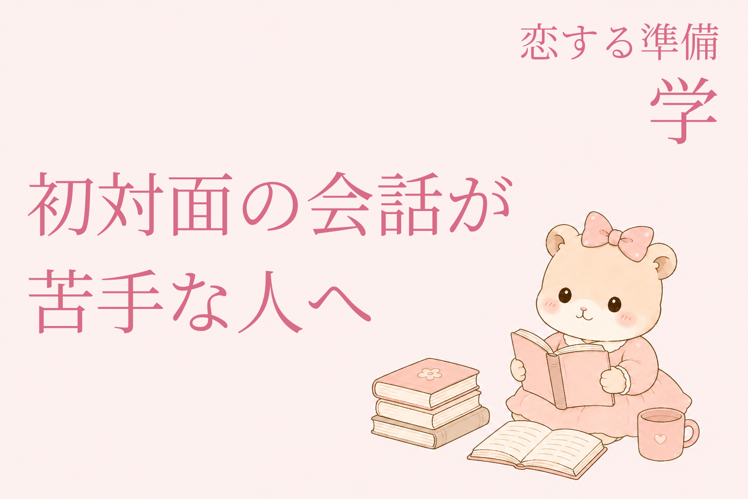恋する準備｜学 ― 初対面の会話が苦手な人へ。相手を知ることから始めよう