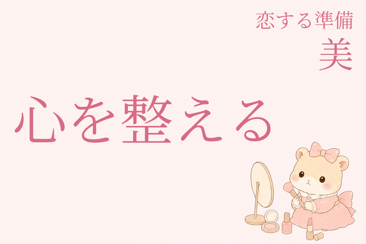 恋する準備｜美 ― 恋を引き寄せる私になる（心を整える編）